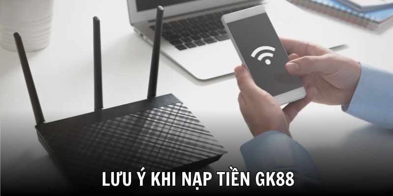 Kết nối mạng ổn định là điều kiện tối thiểu khi nạp tiền ở GK88